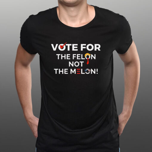 Vote For The Felon Not The Melon T-Shirt1