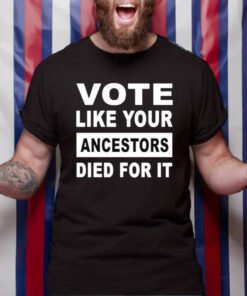 Vote Like Your Ancestors Died For It T-Shirt3