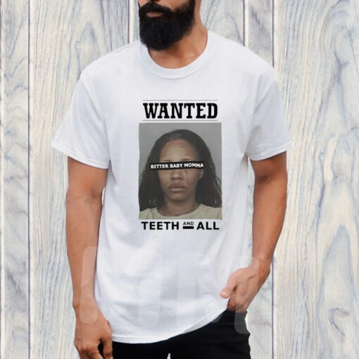 Wanted Bitter Baby Momma Teeth And All T-Shirt