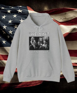 We Ain’t Got no Quit 2024 Hoodie