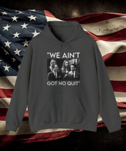 We Ain’t Got no Quit 2024 Hoodie1