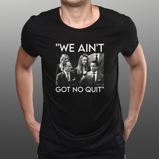 We Ain’t Got no Quit T-Shirt1