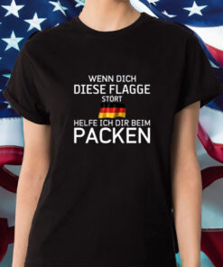 Wenn Dich Diese Flagge Stört Helfe Ich Dir Beim Packen T-Shirt