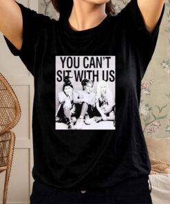 You Can’t Sit With Us T-Shirt2