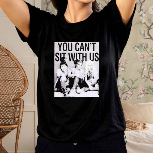 You Can’t Sit With Us T-Shirt2