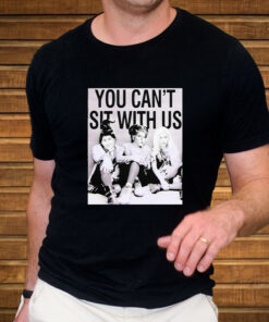 You Can’t Sit With Us T-Shirt3