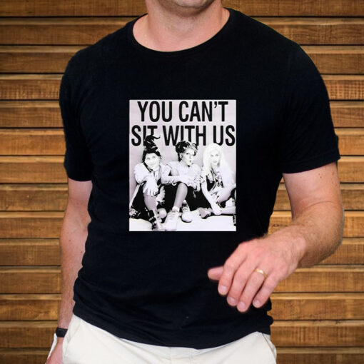 You Can’t Sit With Us T-Shirt3