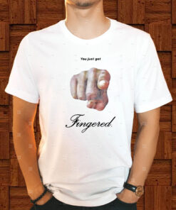 You Just Got Fingered T-Shirt1