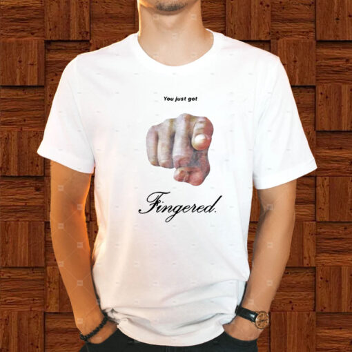 You Just Got Fingered T-Shirt1