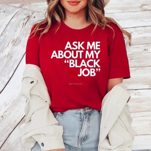 Alfredslaundry Ask Me About My Black Job T-Shirt4