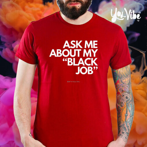 Alfredslaundry Ask Me About My Black Job T-Shirt5