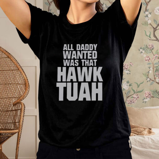 All Daddy Wanted Was That Hawk Tuah T-Shirt2