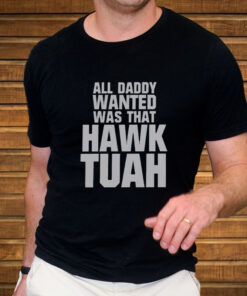 All Daddy Wanted Was That Hawk Tuah T-Shirt3