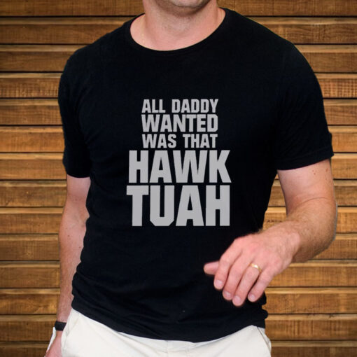 All Daddy Wanted Was That Hawk Tuah T-Shirt3