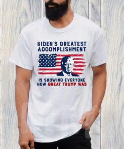 BIDEN'S GREATEST ACCOMPLISHMENT IS SHOWING EVERYONE HƠ GREAT TRUMP WAS T-SHIRT