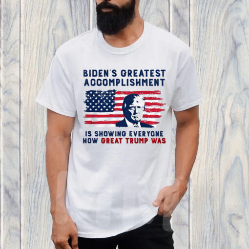 BIDEN'S GREATEST ACCOMPLISHMENT IS SHOWING EVERYONE HƠ GREAT TRUMP WAS T-SHIRT