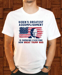 BIDEN'S GREATEST ACCOMPLISHMENT IS SHOWING EVERYONE HƠ GREAT TRUMP WAS T-SHIRT1