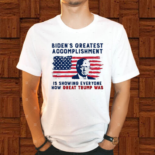 BIDEN'S GREATEST ACCOMPLISHMENT IS SHOWING EVERYONE HƠ GREAT TRUMP WAS T-SHIRT1