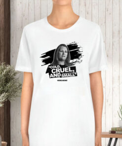 Cold, Cruel, And Small T-Shirt5