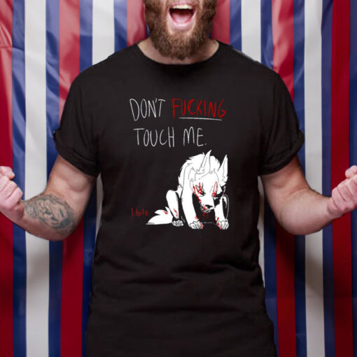 Don't Fucking Touch Me I Bite T-Shirt2