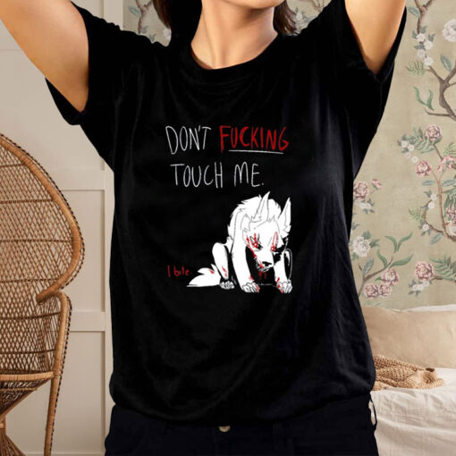 Don't Fucking Touch Me I Bite T-Shirt3