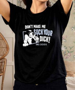 Don’t Make Me Sck Your Dck Big Dogs T-Shirt3