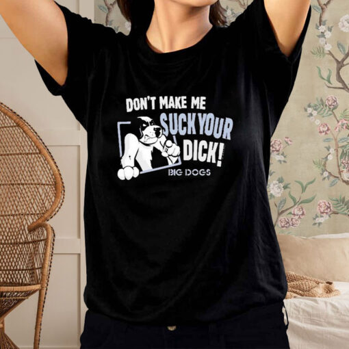 Don’t Make Me Sck Your Dck Big Dogs T-Shirt3