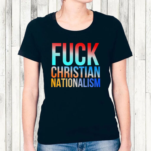 Fck Christian Nationalism T-Shirt3