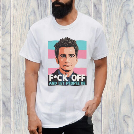 Fuck Off And Let People Be T-Shirt