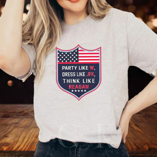 Party Like W Dress Like JFK Think Like Reagan T-Shirt2