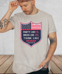 Party Like W Dress Like JFK Think Like Reagan T-Shirt3