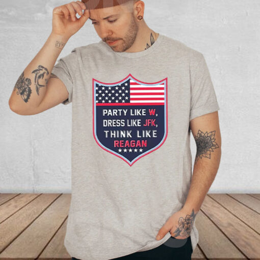 Party Like W Dress Like JFK Think Like Reagan T-Shirt3