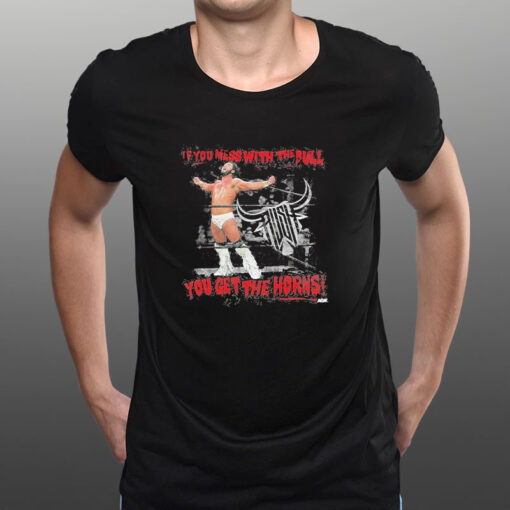 Rush Wrestler If You Mess With The Bull You Get The Horns T-Shirt1