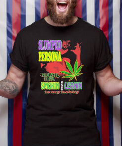 Slumped Persona High Til I Die Smokin And Leanin Is My Hobby T-Shirt4