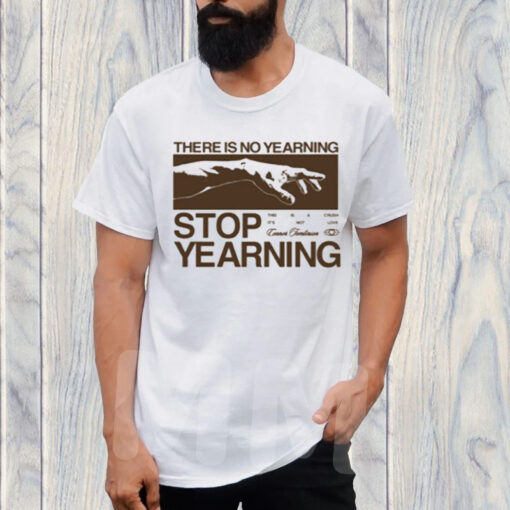 There Is No Yearning Stop Yearning T-Shirt