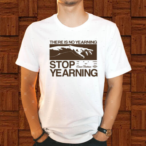 There Is No Yearning Stop Yearning T-Shirt1