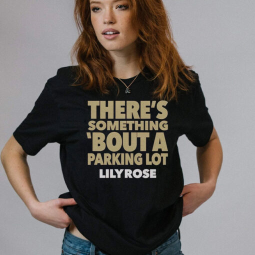 There’s Something Bout A Parking Lot Lily Rose T-Shirt2