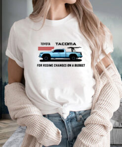 Toyota Tacoma For Regime Changes On A Budget T-Shirt2