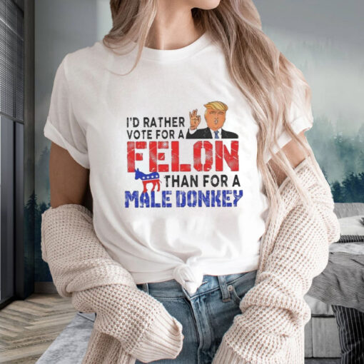 Trump I’d Rather Vote For A Felon Than For A Male Donkey T-Shirt2