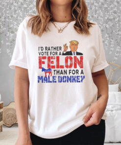 Trump I’d Rather Vote For A Felon Than For A Male Donkey T-Shirt3