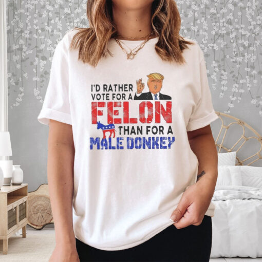 Trump I’d Rather Vote For A Felon Than For A Male Donkey T-Shirt3