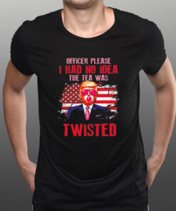 Trump Officer Please I Had No Idea The Tea Was Twisted T-Shirt1