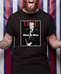 Trump Time When He Wins T-Shirt4