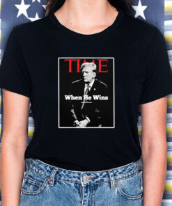 Trump Time When He Wins T-Shirt5