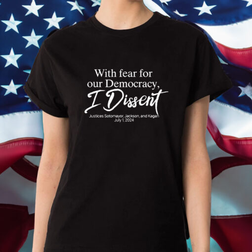 With Fear For Our Democracy I Dissent Justices Sotomayor Jackson And Kagan T-Shirt