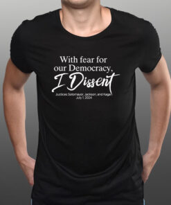 With Fear For Our Democracy I Dissent Justices Sotomayor Jackson And Kagan T-Shirt1