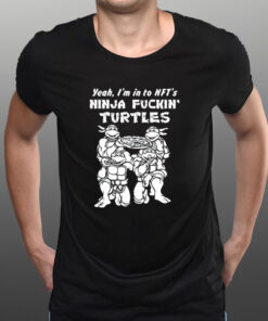 Yeah I'm In To Nft's Ninja Fuckin Turtles T-Shirt1