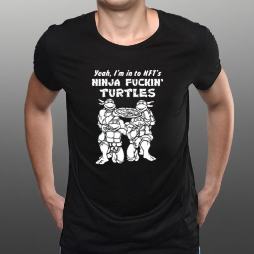 Yeah I'm In To Nft's Ninja Fuckin Turtles T-Shirt1