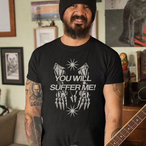 You Will Suffer Μe T-Shirt4