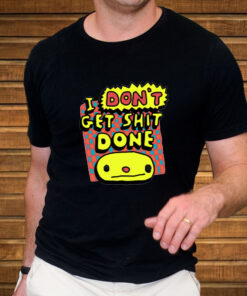 Zoe Bread I Don't Get Shit Done T-Shirt4